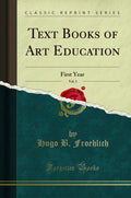 Text Books of Art Education, Vol. 1: First Year (Classic Reprint)