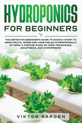 HYDROPONICS FOR BEGINNERS: The Essential Guide For Absolute Beginners To Easily Build An Inexpensive DIY Hydroponic System At Ho