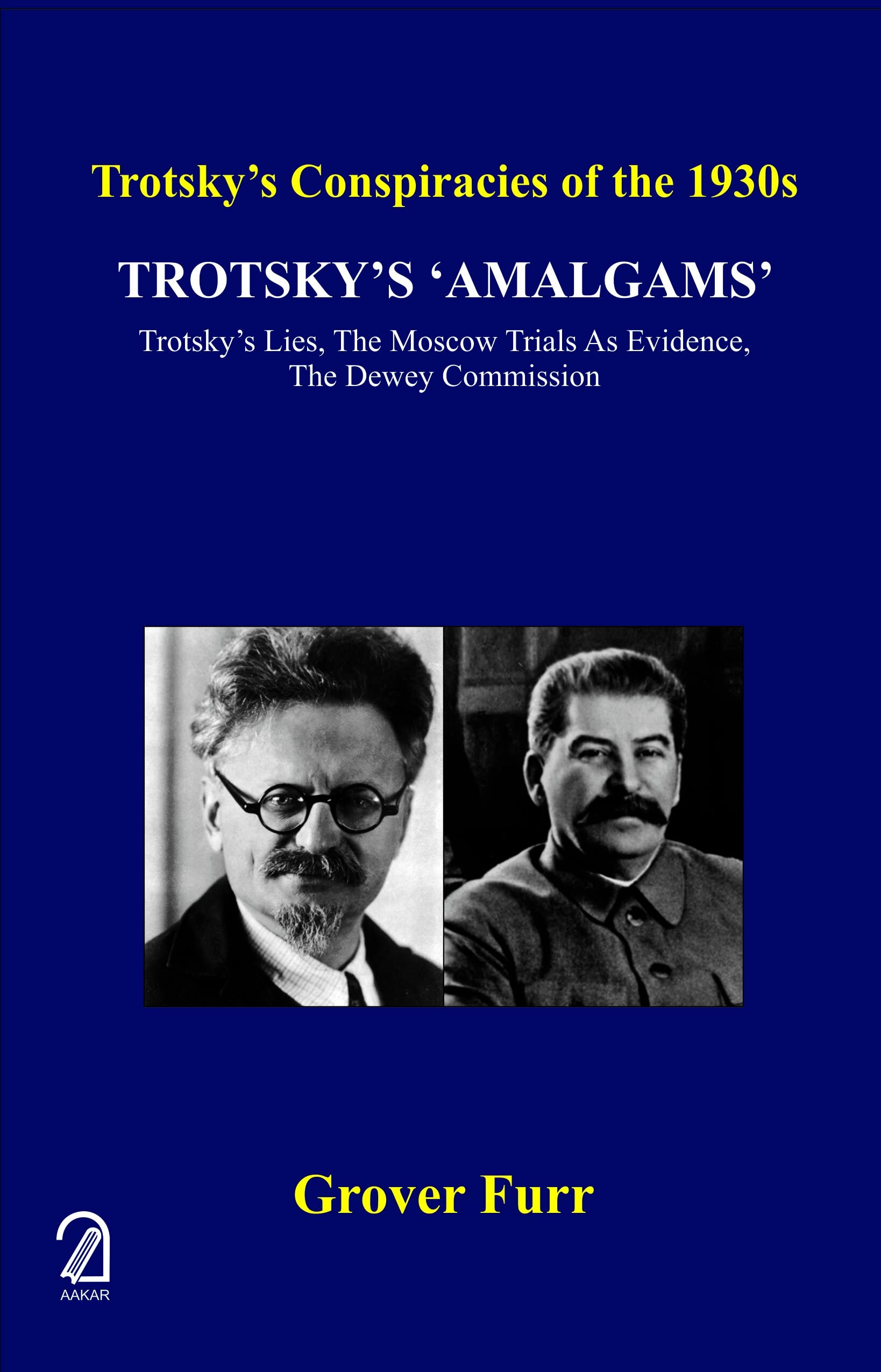 TrotskyS Amalgams: TrotskyS Lies, The Moscow Trials As Evidence, The Dewey Commission (TrotskyS Conspiracies Of The 19