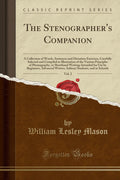 The Stenographers Companion, Vol. 2: A Collection of Words, Sentences and Dictation Exercises, Carefully Selected and Compiled