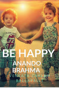 BE HAPPY : anando brahma.
