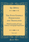 The Four Gospels Harmonized and Translated, Vol. 1 of 3: With Facsimile of Count Tolstoys Autograph Imprimatur (Classic Reprin