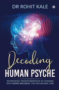 Decoding Human Psyche : Witnessing Transformation Of Humans Into Homo Deludus, The Delusional One