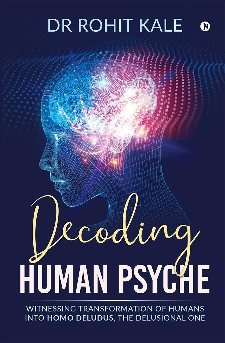 Decoding Human Psyche : Witnessing Transformation Of Humans Into Homo Deludus, The Delusional One