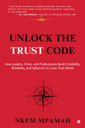 Unlock the TRUST Code: How Leaders, Firms, and Professionals Build Credibility, Reliability, and Influence in a LowTrust World