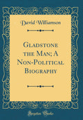 Gladstone the Man; A NonPolitical Biography (Classic Reprint)