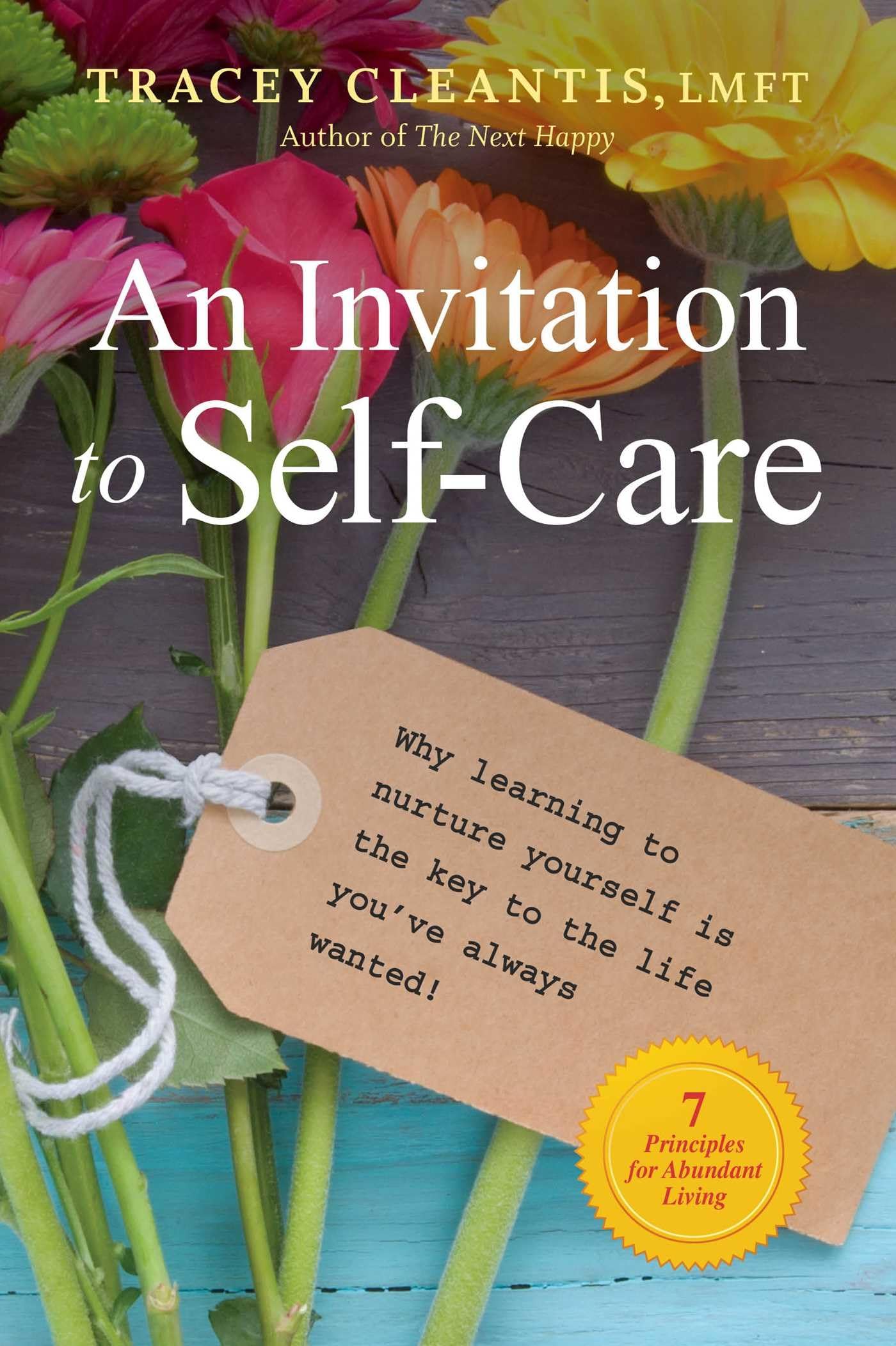 An Invitation to SelfCare: Why Learning to Nurture Yourself Is the Key to the Life Youve Always Wanted, 7 Principles for Abund