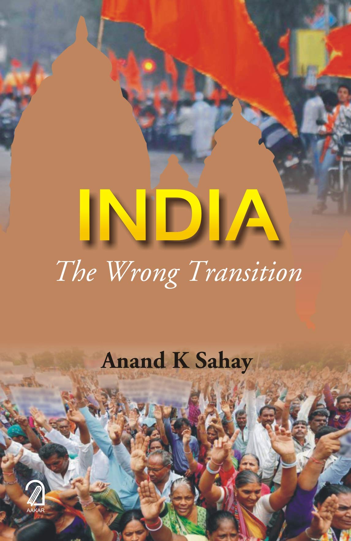 India: The Wrong Transition Author Change To:Anand K Sahay: A Modern Saint And Prophet
