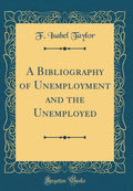 A Bibliography of Unemployment and the Unemployed (Classic Reprint)
