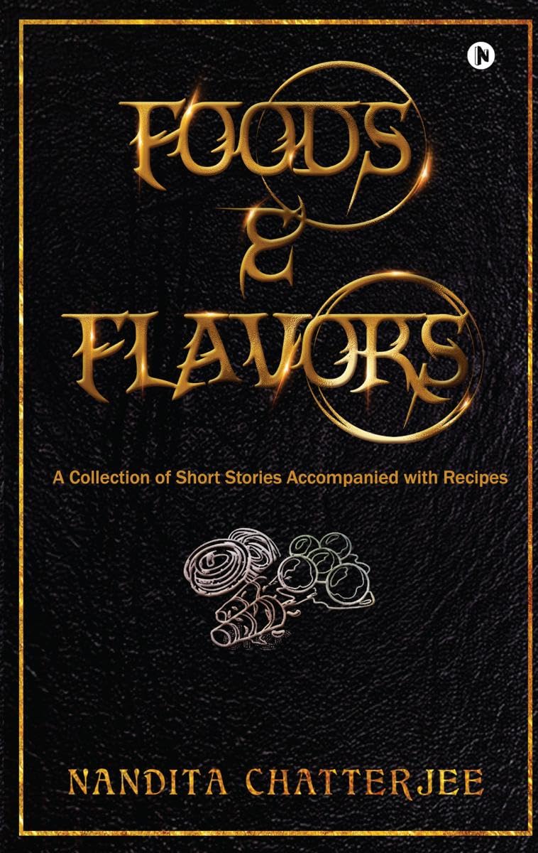 Foods And Flavors : A Collection Of Short Stories Accompanied With Recipes