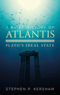A Brief History of Atlantis: Platos Ideal State (Brief Histories)