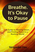 Breathe. Its Okay to Pause: A Guide to Slowing Down and Finding Peace in a Rushing World