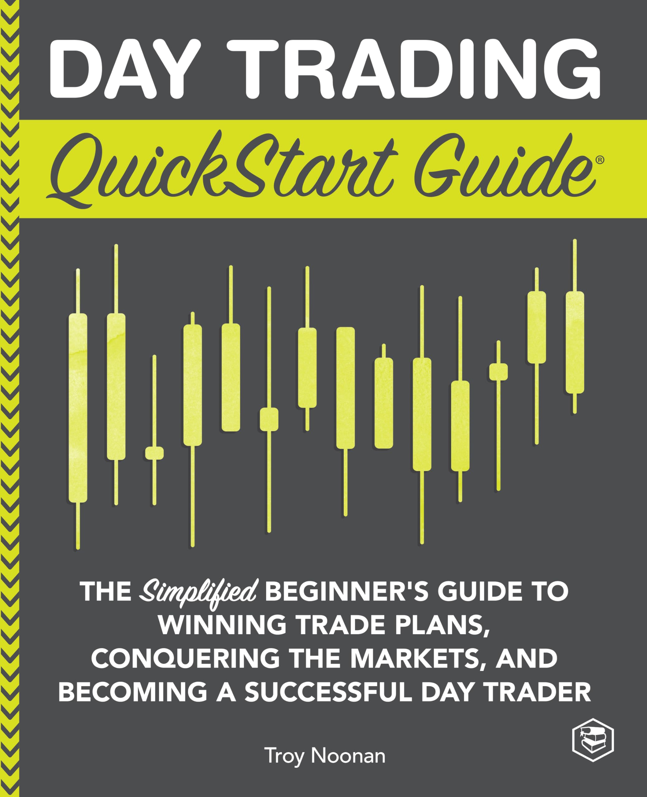 Day Trading QuickStart Guide: The Simplified Beginners Guide to Winning Trade Plans, Conquering the Markets, and Becoming a Su