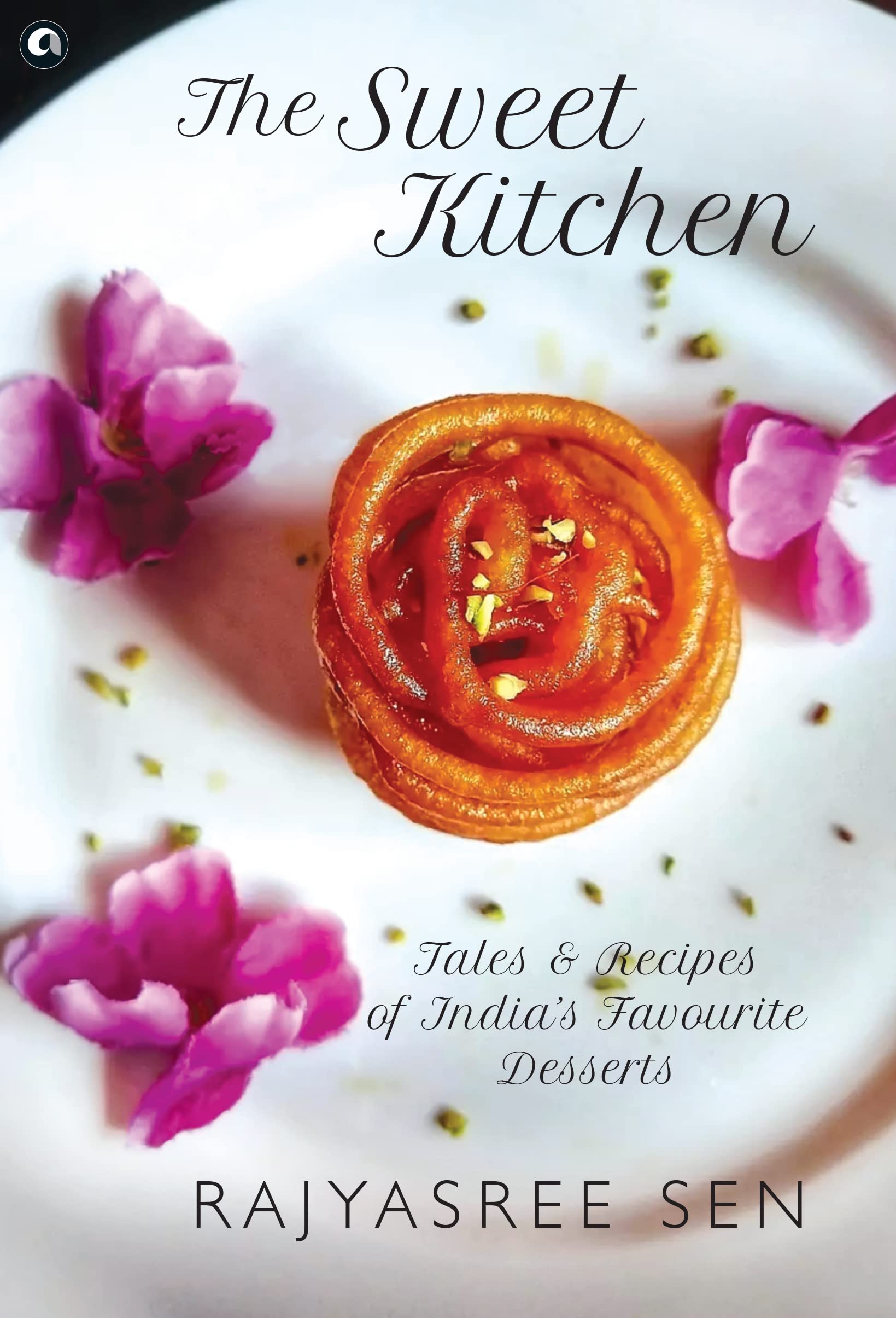 THE SWEET KITCHEN Tales and Recipes of Indias Favourite Desserts