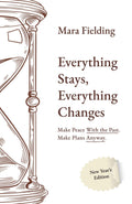 EVERYTHING STAYS, EVERYTHING CHANGES: Make Peace With the Past. Make Plans Anyway.