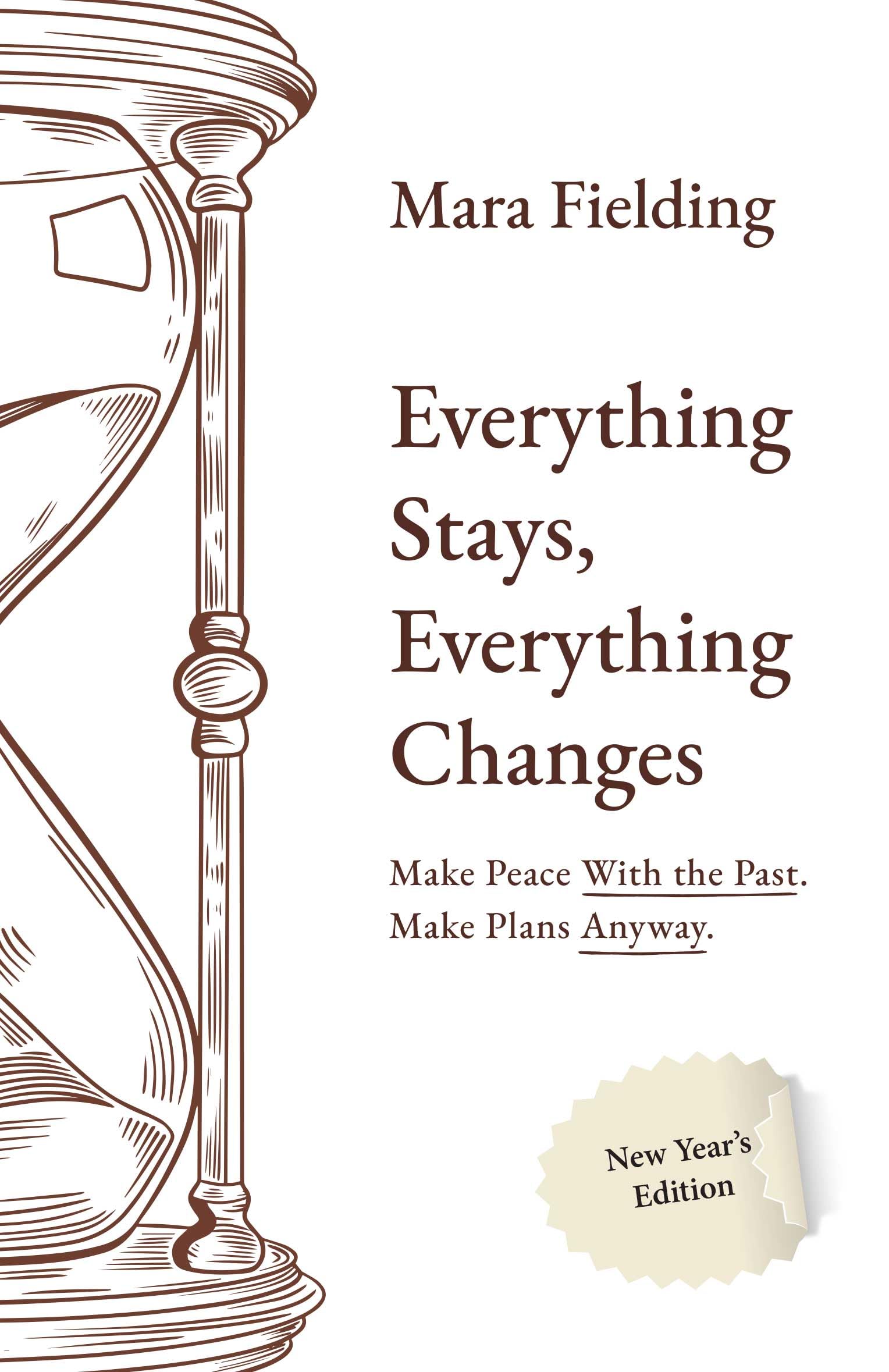 EVERYTHING STAYS, EVERYTHING CHANGES: Make Peace With the Past. Make Plans Anyway.