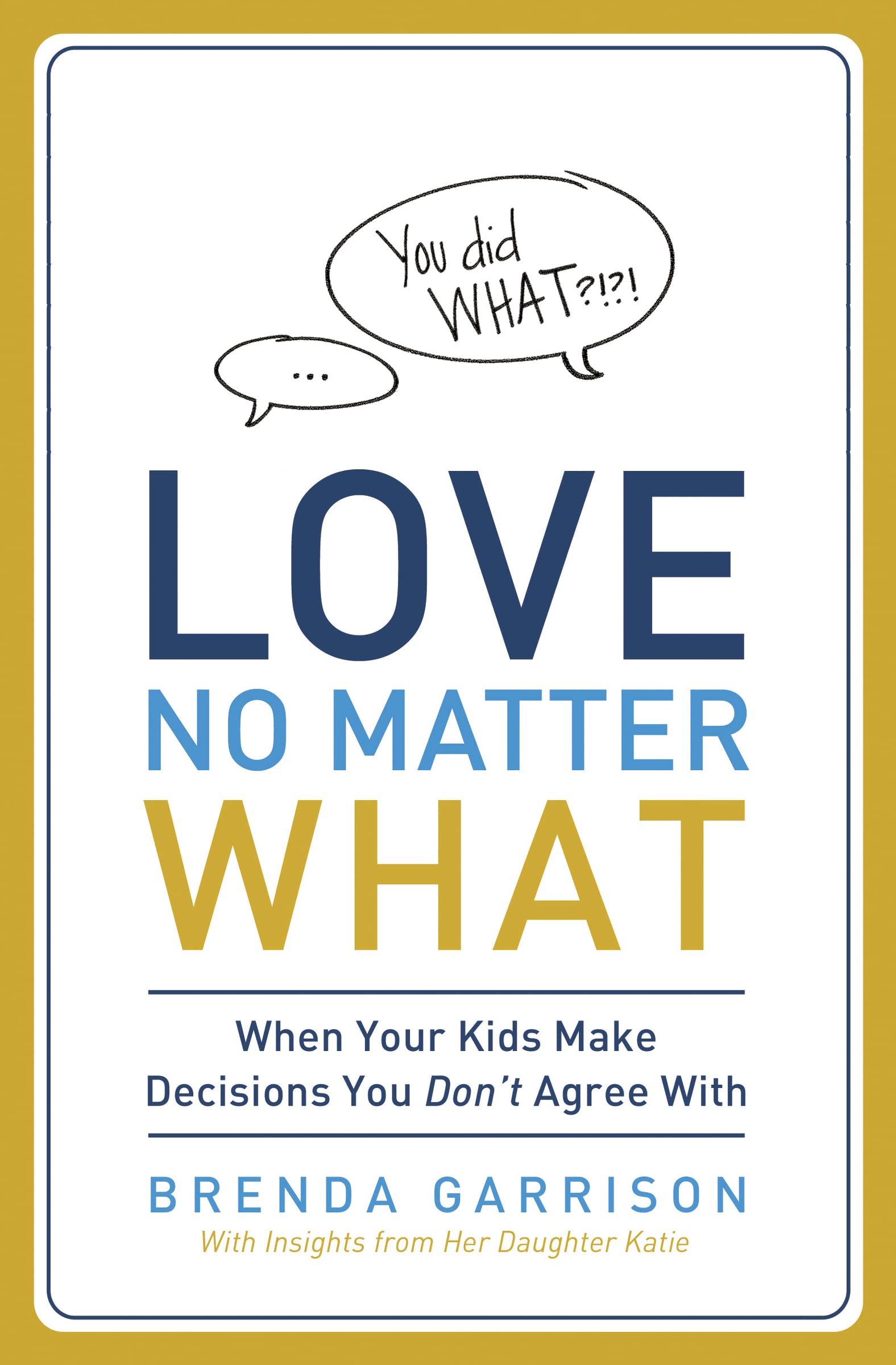 Love No Matter What: When Your Kids Make Decisions You Dont Agree With