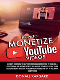 HOW TO MONETIZE YOUTUBE VIDEOSUltimate guidebook to help Youtubers make money, how to vlog like a professional and become the be