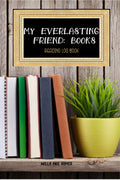 MY EVERLASTING FRIEND: BOOKS : READING JOURNAL FOR BOOK LOVERS TO LOG, TRACK AND REVIEW, 6X9