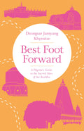 Best Foot Forward: A Pilgrims Guide to the Sacred Sites of the Buddha