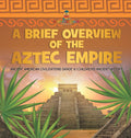 A Brief Overview of the Aztec Empire Ancient American Civilizations Grade 4 Childrens Ancient History
