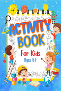 Activity Book For Kids Ages 5+ : Fun Activity Book For Boys And Girls. Happy And Engaging Games Book For Kids & Children Ages 5 