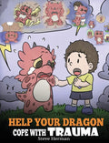 Help Your Dragon Cope with Trauma: A Cute Children Story to Help Kids Understand and Overcome Traumatic Events. (My Dragon Books