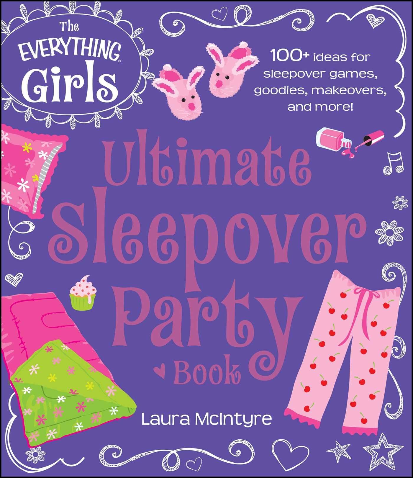 The Everything Girls Ultimate Sleepover Party Book: 100+ Ideas for Sleepover Games, Goodies, Makeovers, and More! (Everything Ki