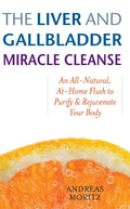 The Liver and Gallbladder Miracle Cleanse: An AllNatural, AtHome Flush to Purify and Rejuvenate Your Body