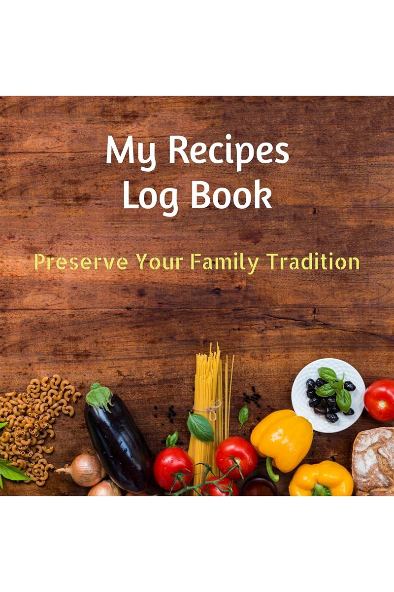 My Recipes Log Book, Notebook, Journal To Write My Own Recipes : Preserve Your Family Tradition