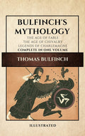 Bulfinchs Mythology (Illustrated): The Age of FableThe Age of ChivalryLegends of Charlemagne complete in one volume