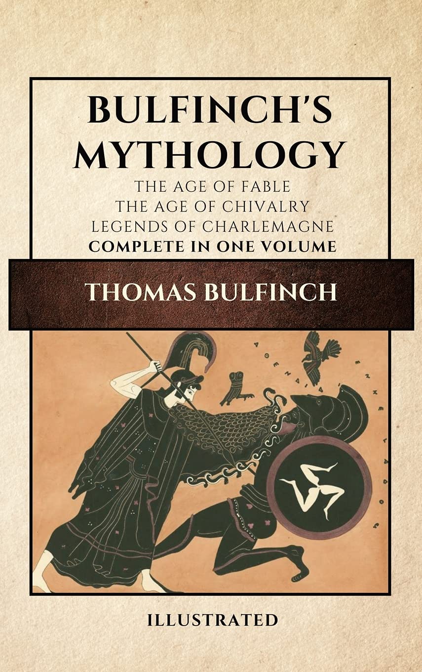 Bulfinchs Mythology (Illustrated): The Age of FableThe Age of ChivalryLegends of Charlemagne complete in one volume