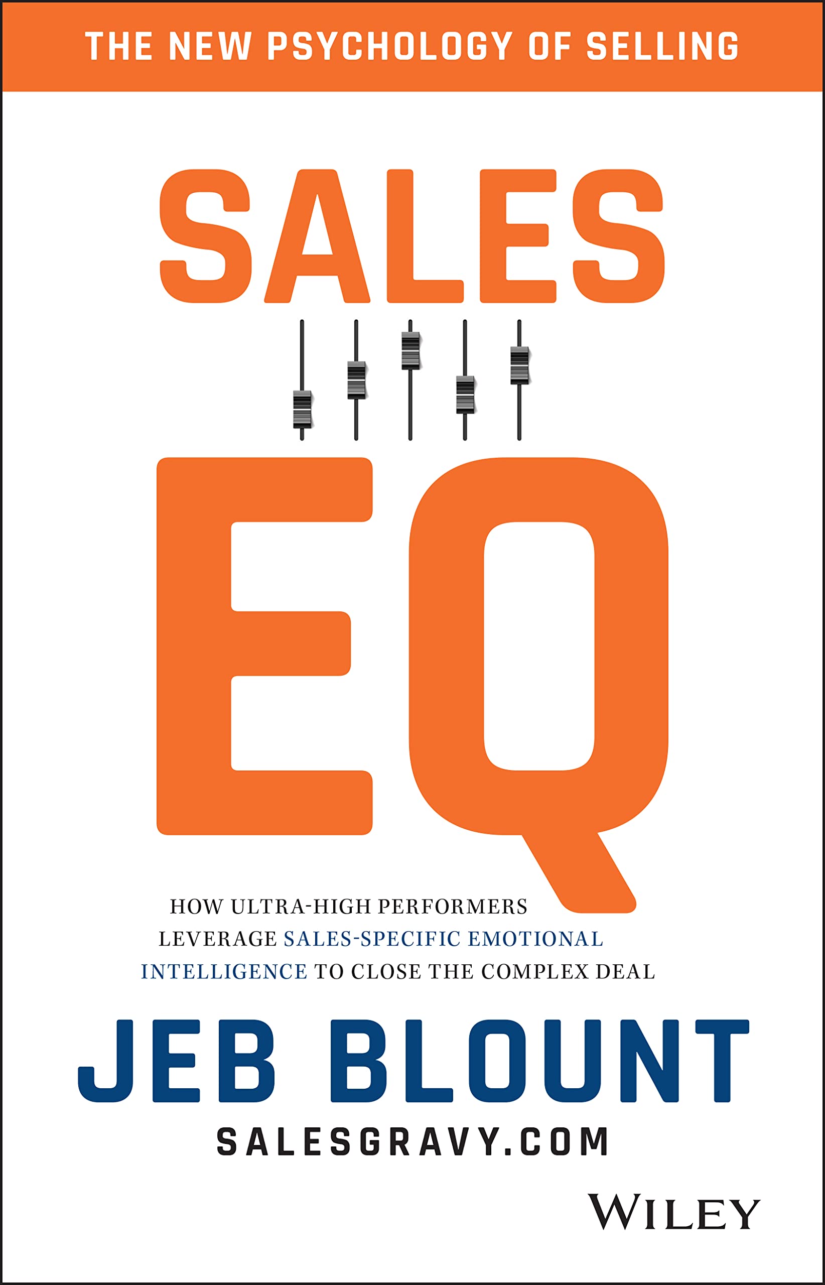 Sales EQ: How Ultra High Performers Leverage SalesSpecific Emotional Intelligence to Close the Complex Deal