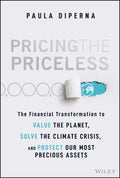 Pricing the Priceless: The Financial Transformation to Value the Planet, Solve the Climate Crisis, and Protect Our Most Precious