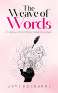 The Weave of Words : A Collection of Woven Words birthed from my heart