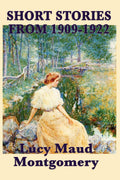 The Short Stories of Lucy Maud Montgomery from 19091922