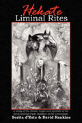 Hekate Liminal Rites: A Study of the rituals, magic and symbols of the torchbearing Triple Goddess of the Crossroads