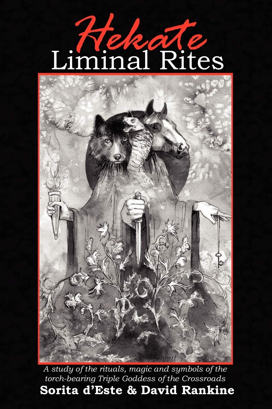 Hekate Liminal Rites: A Study of the rituals, magic and symbols of the torchbearing Triple Goddess of the Crossroads