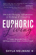 Euphoric Living : A Unique, Interactive Guide to SelfEmpowerment from a Certified Coach