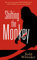 Shifting the Monkey: The Art of Protecting Good People From Liars, Criers, and Other Slackers (A book on school leadership and t