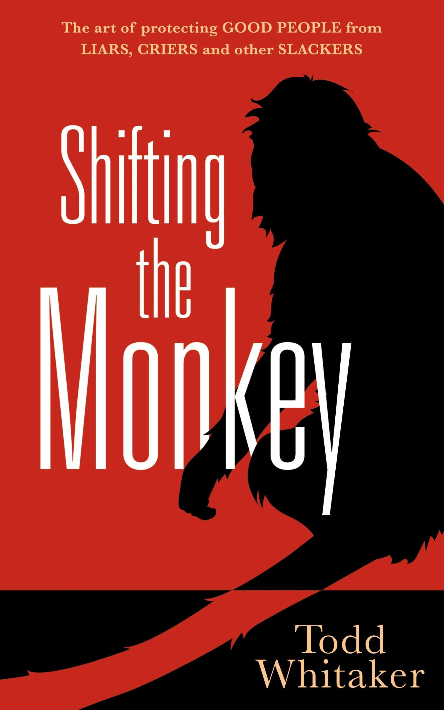 Shifting the Monkey: The Art of Protecting Good People From Liars, Criers, and Other Slackers (A book on school leadership and t