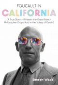 Foucault in California: [A True StoryWherein the Great French Philosopher Drops Acid in the Valley of Death]