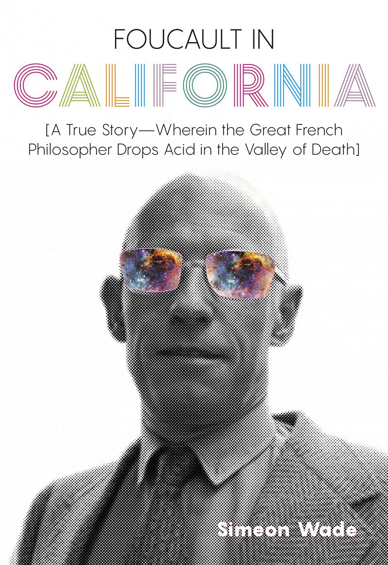 Foucault in California: [A True StoryWherein the Great French Philosopher Drops Acid in the Valley of Death]