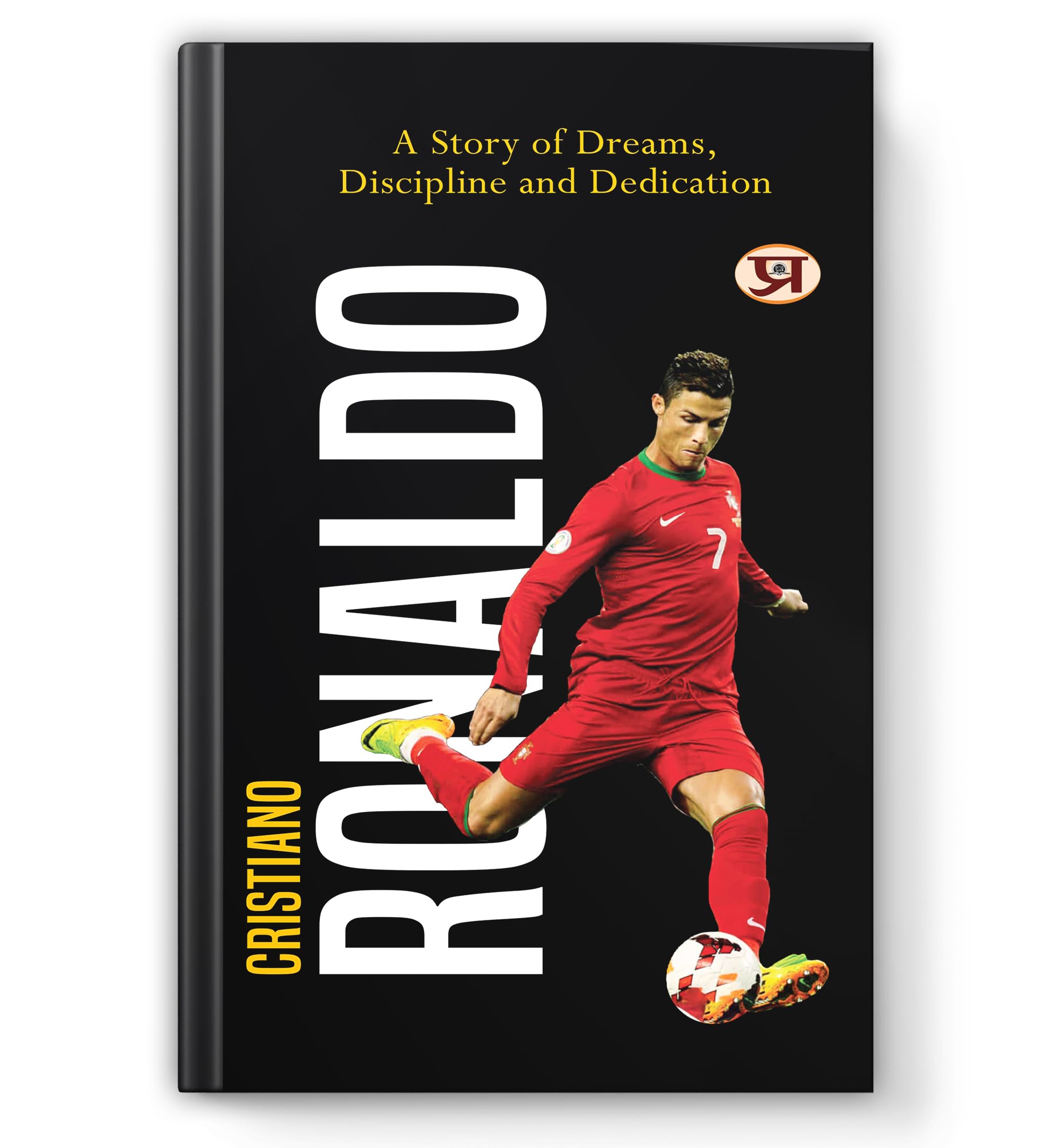 Cristiano Ronaldo Biography & Soccer Legend Book: A Story of Dreams, Discipline And Dedication | Inspirational CR7 Football Jour