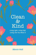 CLEAN AND KIND: Living Light, Living Soft, Living Like You Mean It