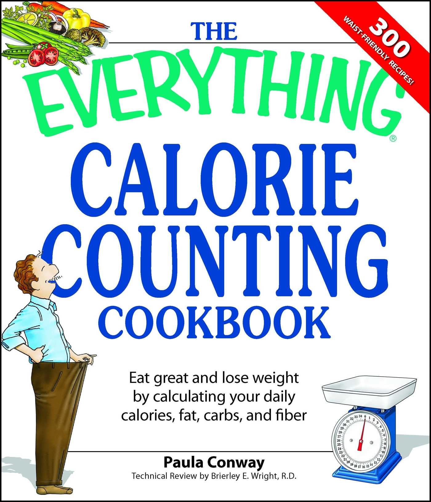 The Everything Calorie Counting Cookbook: Calculate your daily caloric intakeand fat, carbs, and daily fiberwith these 300 d