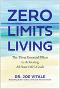 Zero Limits Living: The Three Essential Pillars to Achieving All Your Lifes Goals