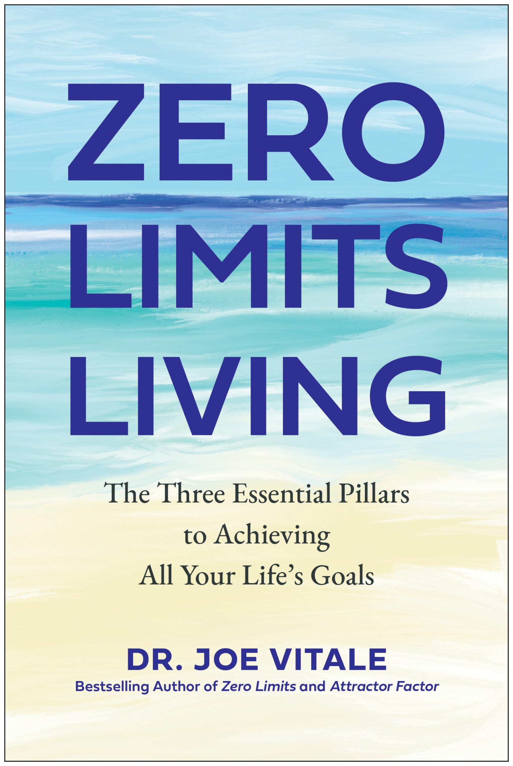 Zero Limits Living: The Three Essential Pillars to Achieving All Your Lifes Goals