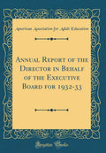 Annual Report of the Director in Behalf of the Executive Board for 193233 (Classic Reprint)