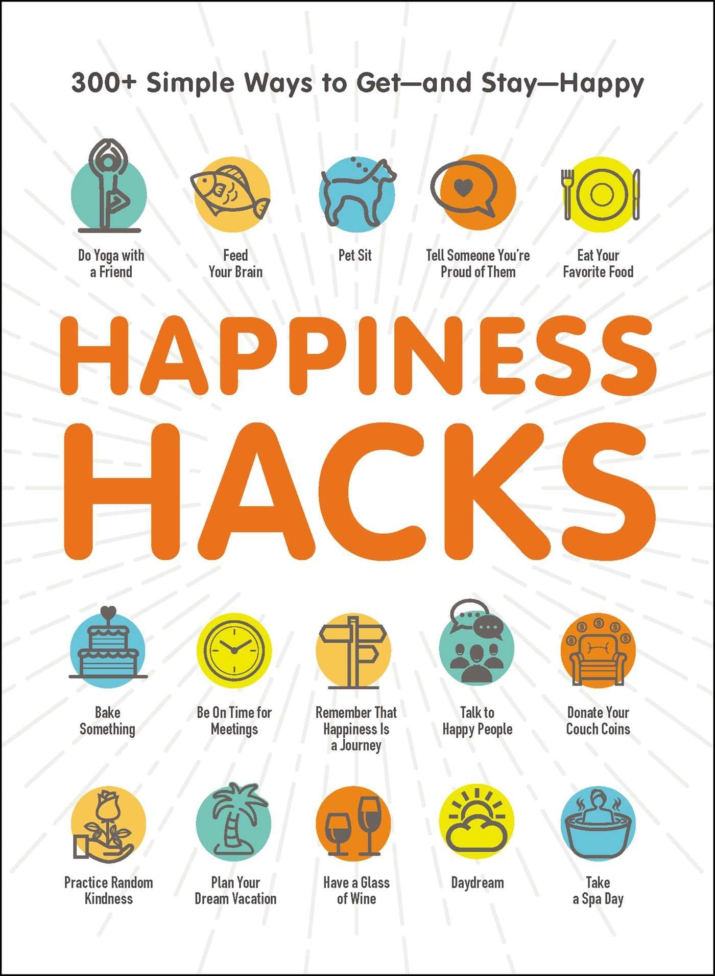 Happiness Hacks: 300+ Simple Ways to Getand StayHappy (Life Hacks Series)